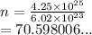 n =  \frac{4.25 \times  {10}^{25} }{6.02 \times  {10}^{23} }  \\  = 70.598006...
