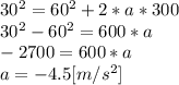 30^{2} = 60^{2}+2*a*300\\30^{2} -60^{2}=600*a\\-2700 = 600*a\\a=-4.5[m/s^{2} ]