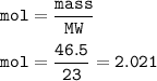 \tt mol=\dfrac{mass}{MW}\\\\mol=\dfrac{46.5}{23}=2.021