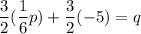 \dfrac{3}{2}(\dfrac{1}{6}p)+\dfrac{3}{2}(-5)=q