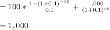 = 100 * \frac{1 - (1 + 0.1) ^{-10} }{0.1} + \frac{1,000}{(1 + 0.1)^{10} }\\\\= 1,000
