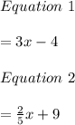 Equation\ 1\\\\\y=3x-4\\\\Equation\ 2\\\\\y=\frac{2}{5}x+9