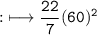 \qquad \quad{:}\longmapsto\tt \dfrac {22}{7}(60)^2