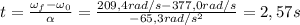 t = \frac{\omega_{f} - \omega_{0}}{\alpha} = \frac{209,4 rad/s - 377,0 rad/s}{-65,3 rad/s^{2}} = 2,57 s