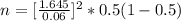 n = [\frac{1.645}{0.06 } ]^2 * 0.5 (1 - 0.5 )