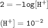 \tt 2=-log[H^+]\\\\(H^+]=10^{-2}