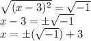 \sqrt{(x-3)^2}=\sqrt{-1}  \\x-3=\pm\sqrt{-1} \\x=\pm(\sqrt{-1})+3 \\