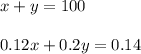x+y=100\\\\0.12x+0.2y=0.14