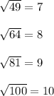 \sqrt{49}=7\\\\\sqrt{64}=8\\\\\sqrt{81}=9\\\\\sqrt{100}    =10