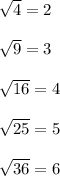 \sqrt{4} =2\\\\\sqrt{9}=3\\\\\sqrt{16}=4\\\\\sqrt{25}=5\\\\\sqrt{36}=6