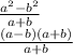 \frac{ {a}^{2} -  {b}^{2}  }{a + b}  \\  \frac{(a - b)(a + b)}{a + b}