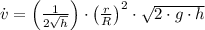 \dot v = \left(\frac{1}{2\sqrt{h}} \right)\cdot \left(\frac{r}{R} \right)^{2}\cdot \sqrt{2\cdot g \cdot h}