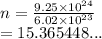 n =  \frac{9.25 \times  {10}^{24} }{6.02 \times  {10}^{23} }  \\  = 15.365448...