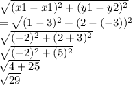 \sqrt{( {x1 - x1})^{2} + ( {y1 - y2})^{2}  }  \\  =  \sqrt{( {1- 3})^{2} + ( {2 - ( - 3)})^{2}  }  \\   \sqrt{( { - 2})^{2} + ( {2  + 3})^{2}  }  \\  \sqrt{( { - 2})^{2} + ( {5})^{2}  }  \\   \sqrt{4 + 25}  \\  \sqrt{29}