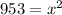 {953} =x^2\\