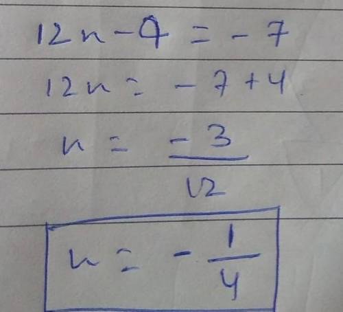 The expression is 12n -4 = -7 solve for n