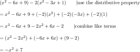 (x^2-6x+9)-2(x^2-3x+1)\qquad|\text{use the distributive property}\\\\=x^2-6x+9+(-2)(x^2)+(-2)(-3x)+(-2)(1)\\\\=x^2-6x+9-2x^2+6x-2\qquad|\text{combine like terms}\\\\=(x^2-2x^2)+(-6x+6x)+(9-2)\\\\=-x^2+7