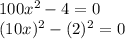 100x^2-4=0\\(10x)^2-(2)^2=0