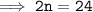 \tt \implies 2n = 24