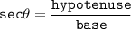 \tt sec \theta = \dfrac{hypotenuse}{base}