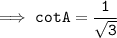\tt \implies cotA = \dfrac{1}{\sqrt{3}}
