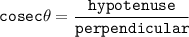 \tt cosec \theta = \dfrac{hypotenuse}{perpendicular}