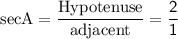 \rm secA = \dfrac{Hypotenuse}{adjacent}=\sf\dfrac{2}{1}