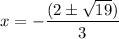 x=-\dfrac{(2\pm \sqrt{19})}{3}