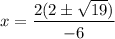 x=\dfrac{2(2\pm \sqrt{19})}{-6}