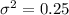 \sigma^2 = 0.25