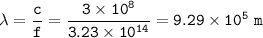 \tt \lambda=\dfrac{c}{f}=\dfrac{3\times 10^8}{3.23\times 10^{14}}=9.29\times 10^5~m