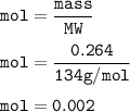 \tt mol=\dfrac{mass}{MW}\\\\mol=\dfrac{0.264}{134 g/mol}\\\\mol=0.002