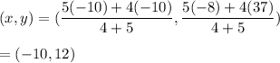(x,y)=(\dfrac{5(-10)+4(-10)}{4+5},\dfrac{5(-8)+4(37)}{4+5})\\\\=(-10,12)