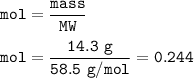 \tt mol=\dfrac{mass}{MW}\\\\mol=\dfrac{14.3~g}{58.5~g/mol}=0.244