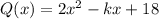 Q(x)=2x^2-kx+18