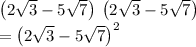 \left(2\sqrt{3}-5\sqrt{7}\right)\:\left(2\sqrt{3}-5\sqrt{7}\right)\\=\left(2\sqrt{3}-5\sqrt{7}\right)^2