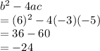 b^2-4ac\\=(6)^2-4(-3)(-5)\\=36-60\\=-24\\