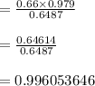 = \frac{0.66 \times 0.979}{0.6487}\\\\= \frac{0.64614}{0.6487} \\\\=0.996053646