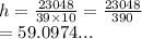 h =  \frac{23048}{39 \times 10}  =  \frac{23048}{390}  \\  = 59.0974...