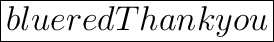 \huge\boxed{\fcolorbox{blue}{red}{Thank you}}