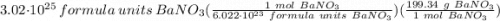 3.02 \cdot 10^{25} \ formula \ units \ BaNO_3(\frac{1 \ mol \ BaNO_3}{6.022 \cdot 10^{23} \ formula \ units \ BaNO_3} )(\frac{199.34 \ g \ BaNO_3}{1 \ mol \ BaNO_3} )