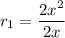 r_1=\dfrac{2x^2}{2x}