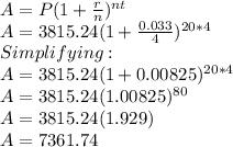 A=P(1+\frac{r}{n})^{nt}\\A=3815.24(1+\frac{0.033}{4})^{20*4} \\Simplifying:\\A=3815.24(1+0.00825)^{20*4} \\A=3815.24(1.00825)^{80}\\A=3815.24(1.929)\\A= 7361.74