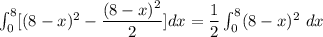 \int ^8_0 [ (8-x)^2 - \dfrac{(8-x)^2}{2} ] dx = \dfrac{1}{2} \int ^8_0  (8-x)^2 \ dx