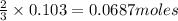 \frac{2}{3}\times 0.103=0.0687moles