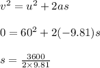 v^2=u^2+2as \\\\0= 60^2 +2(-9.81)s \\\\s=\frac {3600}{2\times 9.81} \\\\