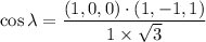$\cos \lambda = \frac{(1,0,0) \cdot (1,-1,1)}{1 \times \sqrt3}$