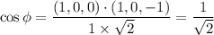 $\cos \phi = \frac{(1, 0, 0) \cdot (1, 0, -1)}{1 \times \sqrt2}=\frac{1}{\sqrt2}$