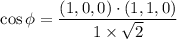 $\cos \phi = \frac{(1,0,0) \cdot (1,1,0)}{1 \times \sqrt2}$