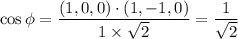 $\cos \phi = \frac{(1, 0, 0) \cdot (1, -1, 0)}{1 \times \sqrt2} =\frac{1}{\sqrt2}$